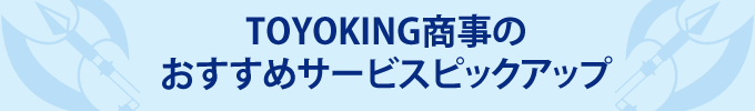 TOYOKING商事のおすすめサービスピックアップ